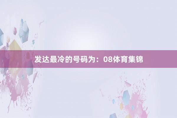 发达最冷的号码为：08体育集锦