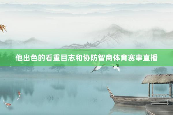 他出色的看重目志和协防智商体育赛事直播