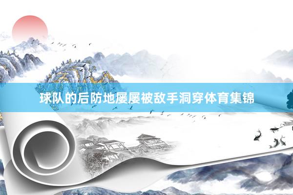 球队的后防地屡屡被敌手洞穿体育集锦