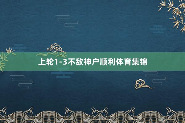 上轮1-3不敌神户顺利体育集锦