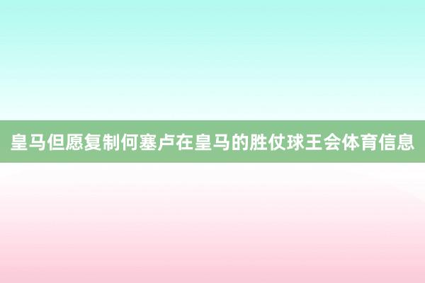皇马但愿复制何塞卢在皇马的胜仗球王会体育信息