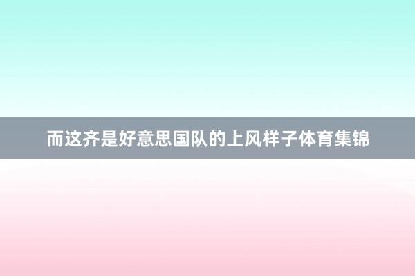 而这齐是好意思国队的上风样子体育集锦