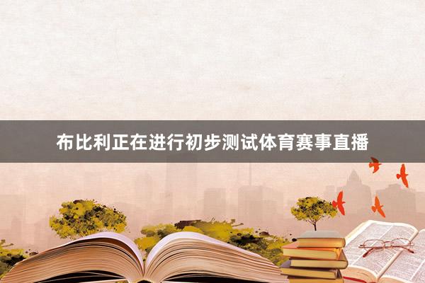 布比利正在进行初步测试体育赛事直播