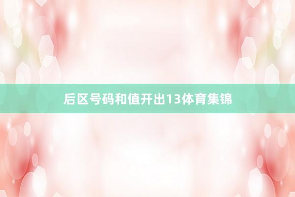后区号码和值开出13体育集锦