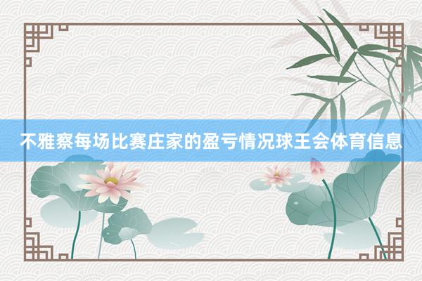 不雅察每场比赛庄家的盈亏情况球王会体育信息