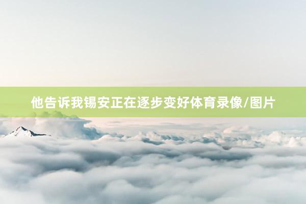 他告诉我锡安正在逐步变好体育录像/图片