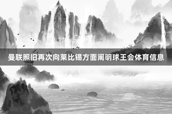 曼联照旧再次向莱比锡方面阐明球王会体育信息