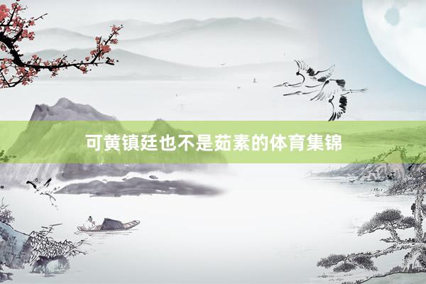 可黄镇廷也不是茹素的体育集锦