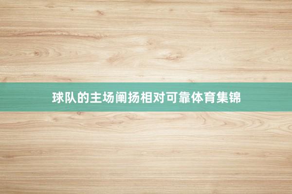 球队的主场阐扬相对可靠体育集锦