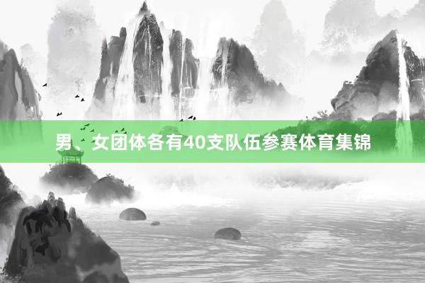 男、女团体各有40支队伍参赛体育集锦
