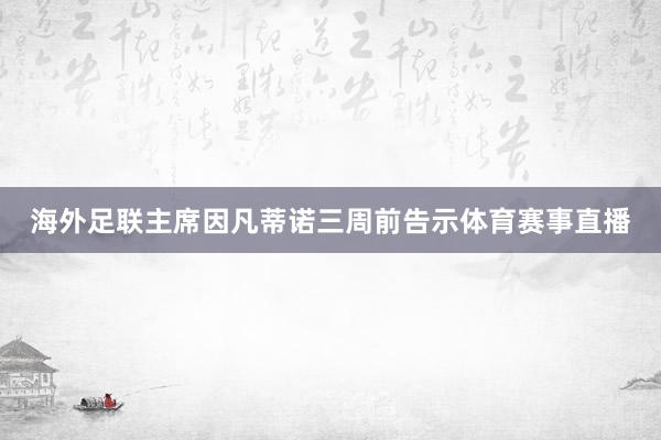 海外足联主席因凡蒂诺三周前告示体育赛事直播