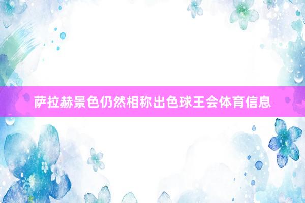 萨拉赫景色仍然相称出色球王会体育信息