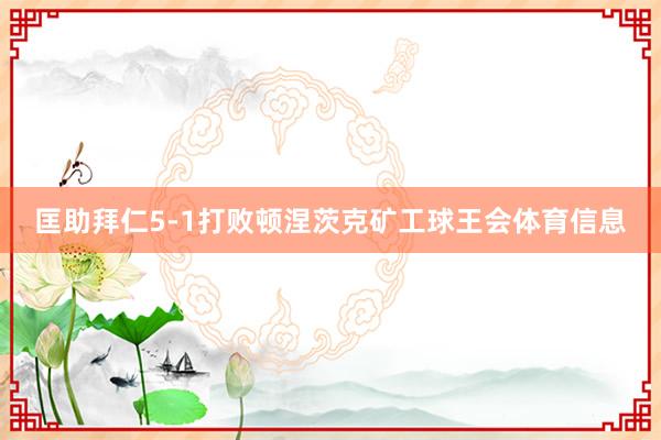 匡助拜仁5-1打败顿涅茨克矿工球王会体育信息