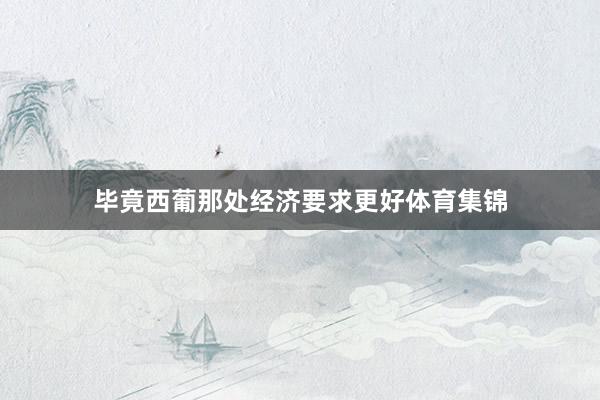 毕竟西葡那处经济要求更好体育集锦