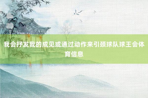 我会抒发我的成见或通过动作来引颈球队球王会体育信息
