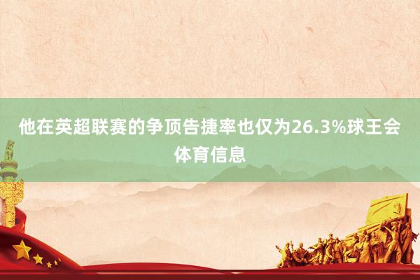 他在英超联赛的争顶告捷率也仅为26.3%球王会体育信息