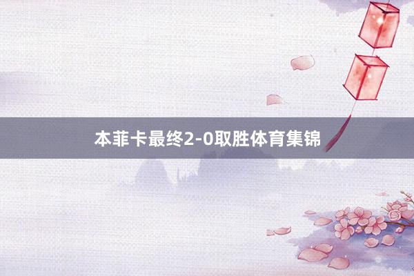 本菲卡最终2-0取胜体育集锦
