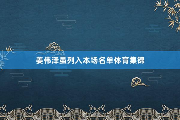 姜伟泽虽列入本场名单体育集锦