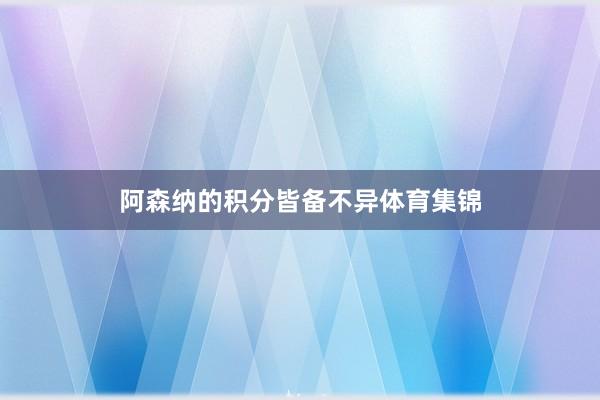 阿森纳的积分皆备不异体育集锦