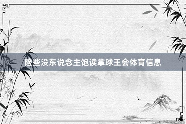 险些没东说念主饱读掌球王会体育信息