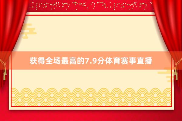 获得全场最高的7.9分体育赛事直播