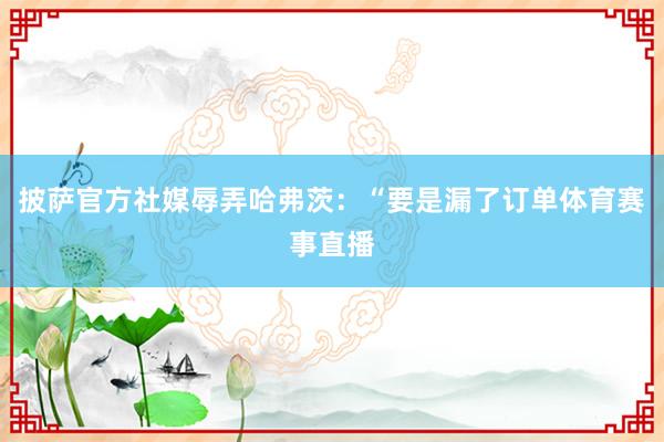 披萨官方社媒辱弄哈弗茨：“要是漏了订单体育赛事直播