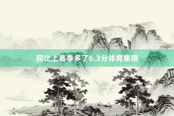 同比上赛季多了6.3分体育集锦