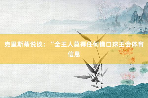 克里斯蒂说谈：“全王人莫得任何借口球王会体育信息