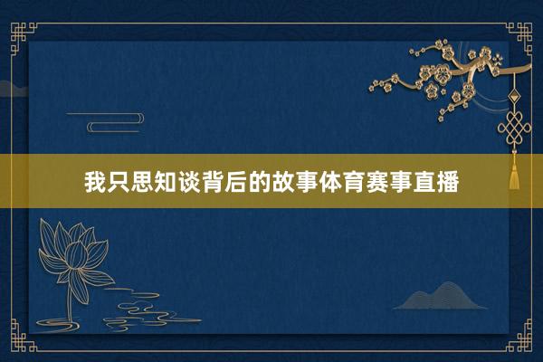 我只思知谈背后的故事体育赛事直播