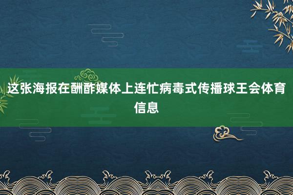 这张海报在酬酢媒体上连忙病毒式传播球王会体育信息