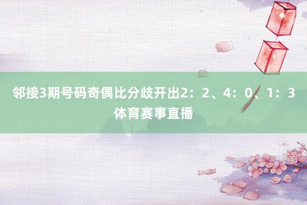 邻接3期号码奇偶比分歧开出2：2、4：0、1：3体育赛事直播