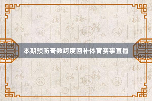 本期预防奇数跨度回补体育赛事直播