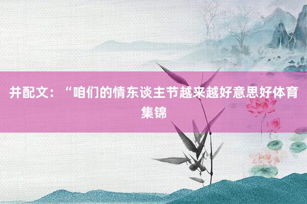 并配文：“咱们的情东谈主节越来越好意思好体育集锦