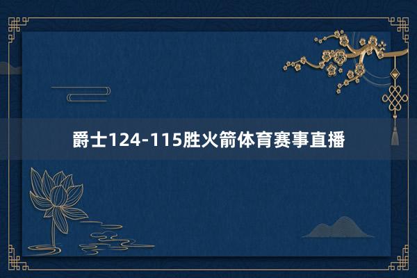 爵士124-115胜火箭体育赛事直播