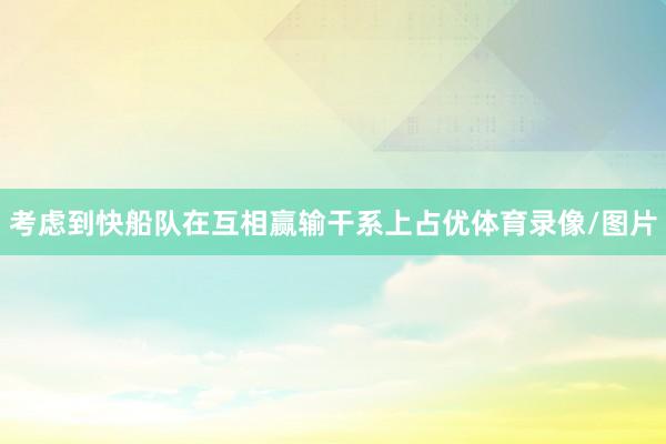 考虑到快船队在互相赢输干系上占优体育录像/图片