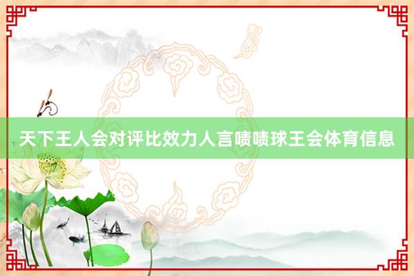 天下王人会对评比效力人言啧啧球王会体育信息