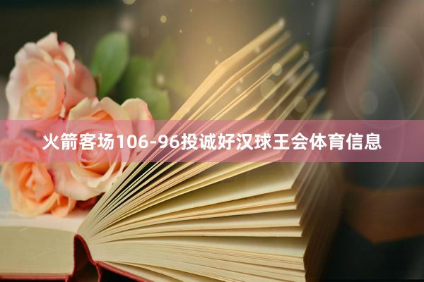 火箭客场106-96投诚好汉球王会体育信息