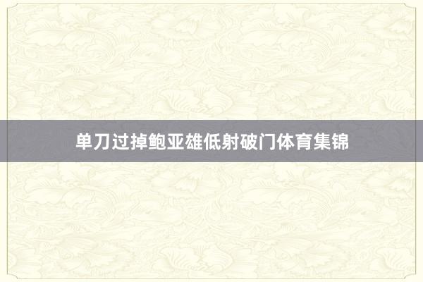 单刀过掉鲍亚雄低射破门体育集锦