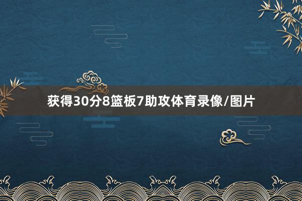 获得30分8篮板7助攻体育录像/图片