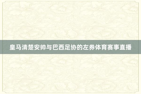 皇马清楚安帅与巴西足协的左券体育赛事直播