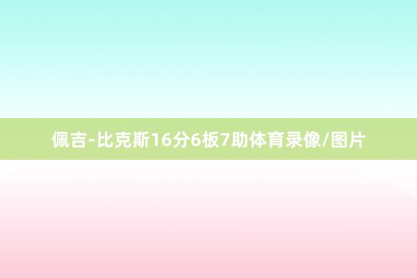 佩吉-比克斯16分6板7助体育录像/图片