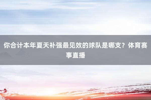 你合计本年夏天补强最见效的球队是哪支？体育赛事直播