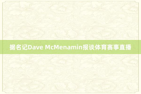 据名记Dave McMenamin报谈体育赛事直播
