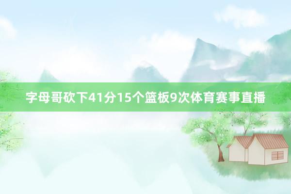 字母哥砍下41分15个篮板9次体育赛事直播