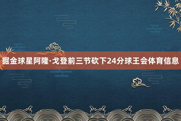掘金球星阿隆·戈登前三节砍下24分球王会体育信息