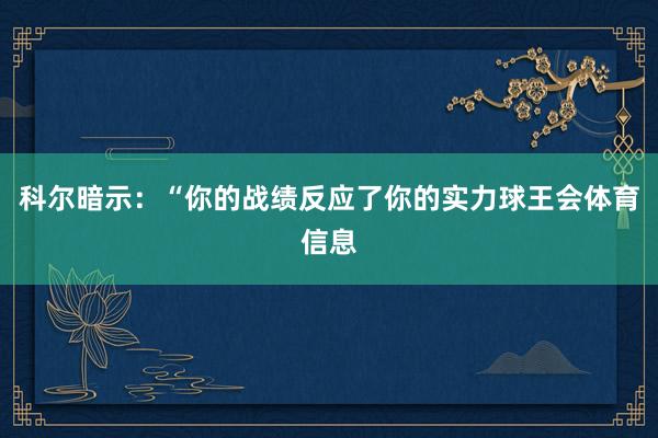 科尔暗示：“你的战绩反应了你的实力球王会体育信息