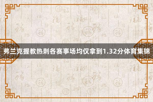 弗兰克握教热刺各赛事场均仅拿到1.32分体育集锦