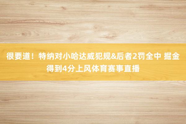 很要道！特纳对小哈达威犯规&后者2罚全中 掘金得到4分上风体育赛事直播