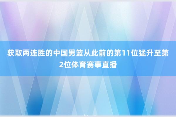 获取两连胜的中国男篮从此前的第11位猛升至第2位体育赛事直播