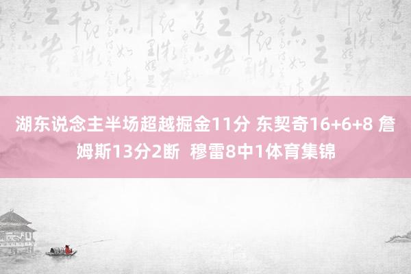 湖东说念主半场超越掘金11分 东契奇16+6+8 詹姆斯13分2断  穆雷8中1体育集锦